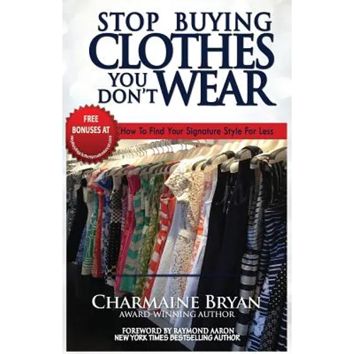 Stop Buying Clothes You Don't Wear: How To Find Your Signature Style For Less - Paperback
