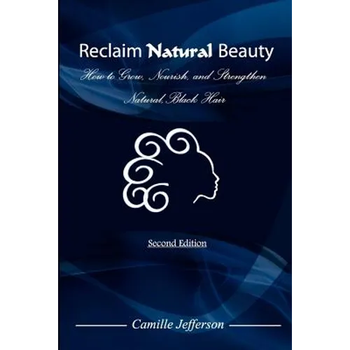 Reclaim Natural Beauty: How to Grow, Nourish, and Strengthen Natural, Black Hair - Paperback