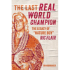 The Last Real World Champion: The Legacy of Nature Boy Ric Flair - Paperback