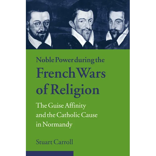 Noble Power During the French Wars of Religion: The Guise Affinity and the Catholic Cause in Normandy - Paperback