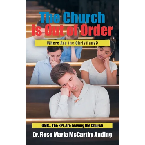 The Church is Out of Order: Where Are the Christians? OMG... The 3Ps Are Leaving the Church - Paperback