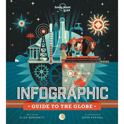 Lonely Planet Kids Infographic Guide to the Globe: 48 Colorful Pages of Graphs & Charts with Facts about Our World Learn about Awesome Animals, Planet - Hardcover