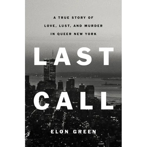 Last Call: A True Story of Love, Lust, and Murder in Queer New York - Hardcover