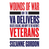 Wounds of War: How the Va Delivers Health, Healing, and Hope to the Nation's Veterans - Hardcover
