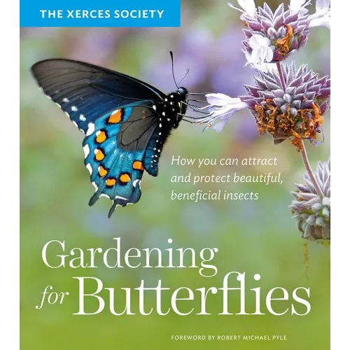 Gardening for Butterflies: How You Can Attract and Protect Beautiful, Beneficial Insects - Paperback