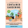 Introduction to Container Gardening: Beginners guide to growing your own fruit, vegetables and herbs using containers and grow bags - Hardcover