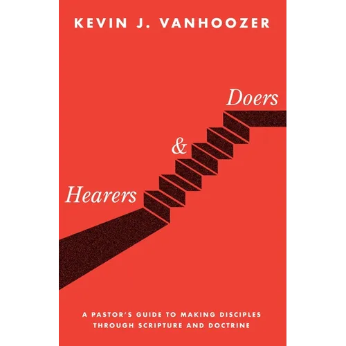 Hearers and Doers: A Pastor's Guide to Making Disciples Through Scripture and Doctrine - Hardcover