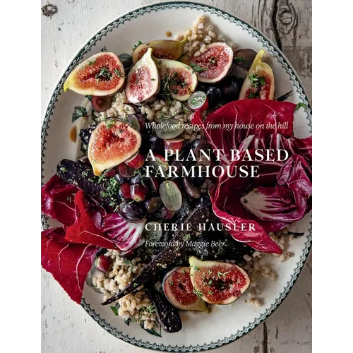Plant-Based Farmhouse: Wholefood Recipes from My House on the Hill - Hardcover