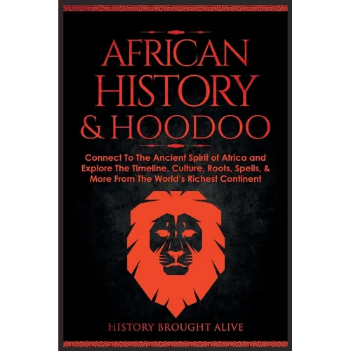 African History & Hoodoo: Connect to The Ancient Spirit of Africa and Explore The Timeline, Culture, Roots, Spells, & More From The World's Richest Co - Paperback