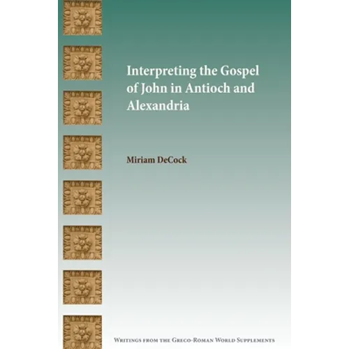Interpreting the Gospel of John in Antioch and Alexandria - Paperback