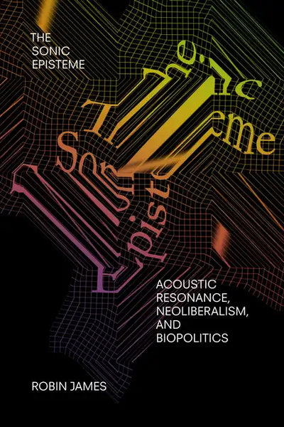 The Sonic Episteme: Acoustic Resonance, Neoliberalism, and Biopolitics - Paperback