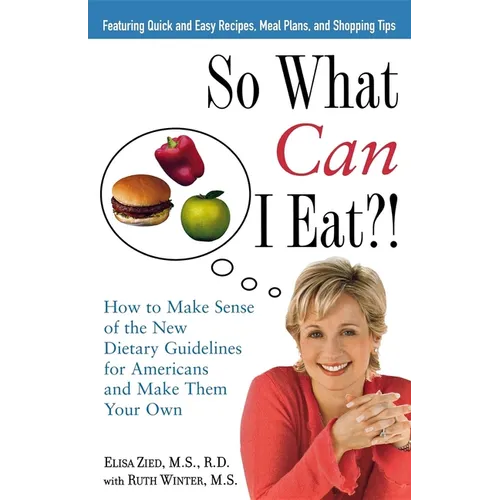 So What Can I Eat!: How to Make Sense of the New Dietary Guidelines for Americans and Make Them Your Own - Hardcover