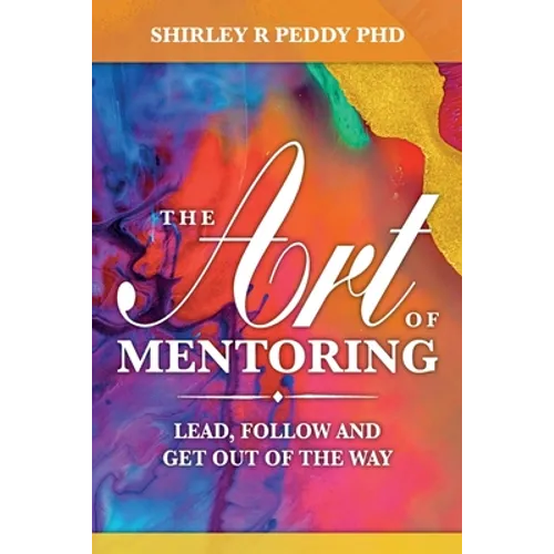 The Art of Mentoring: Lead, Follow and Get Out of the Way - Paperback