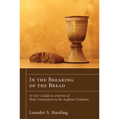In the Breaking of the Bread: A User's Guide to a Service of Holy Communion in the Anglican Tradition - Hardcover