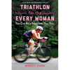 Triathlon for the Every Woman: You Can Be a Triathlete. Yes. You. - Paperback