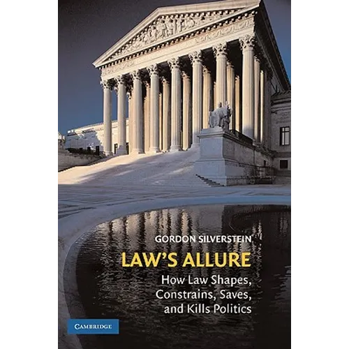 Law's Allure: How Law Shapes, Constrains, Saves, and Kills Politics - Hardcover