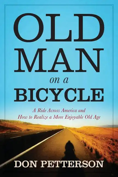 Old Man on a Bicycle: A Ride Across America and How to Realize a More Enjoyable Old Age - Paperback