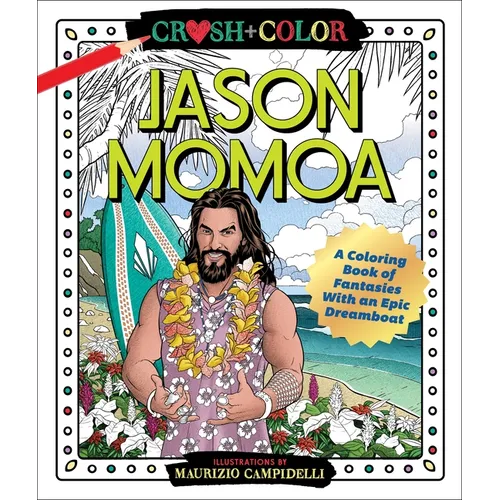 Crush and Color: Jason Momoa: A Coloring Book of Fantasies with an Epic Dreamboat - Paperback
