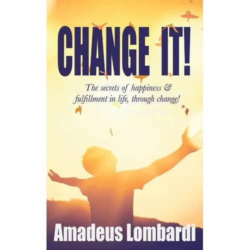 Change It!: The secrets of happiness & fulfillment in life, through change! - Paperback