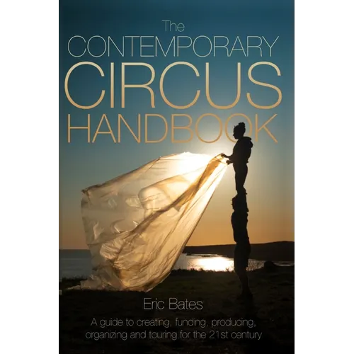 The Contemporary Circus Handbook: A Guide to Creating, Funding, Producing, Organizing and Touring Shows for the 21st Century - Paperback