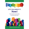 Let's Talk About It. Now!: The Guided Conversation for End-of-Life Care - Paperback