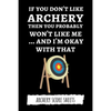 If You Don't Like Archery Then You Probably Won't Like Me... And I'm Okay With That: Archery Score Sheets / Score Cards, Archery Gifts - Paperback