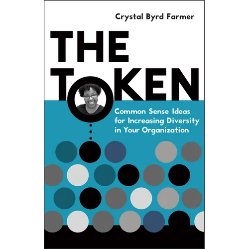 The Token: Common Sense Ideas for Increasing Diversity in Your Organization - Paperback