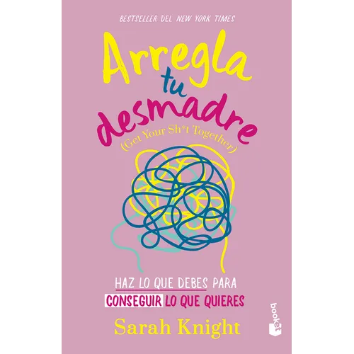 Arregla Tu Desmadre: Haz Lo Que Debes Para Conseguir Lo Que Quieres / Get Your Sh*t Together: How to Stop Worrying about What You Should Do ... - Paperback