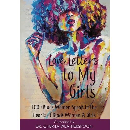 Love Letters to My Girls: 100+ Black Women Speak to the Hearts of Black Women & Girls - Hardcover