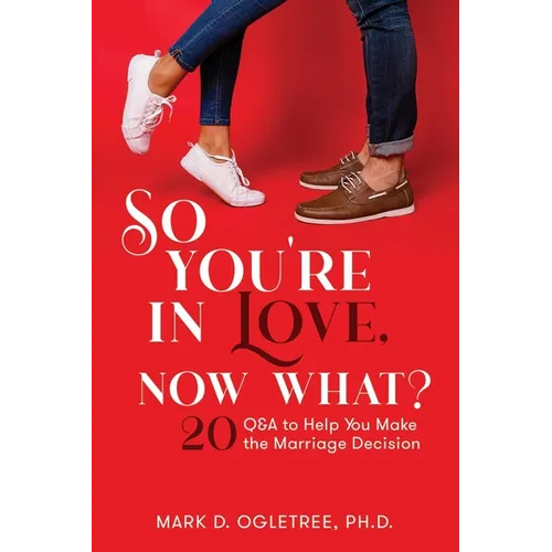 So You're in Love, Now What?: 20 Q&A to Help You Make the Marriage Decision: 20 Q&A to Help You Make the Marriage Decision - Paperback