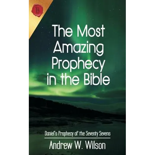 The Most Amazing Prophecy in the Bible: Daniel's Prophecy of the Seventy Sevens - Paperback
