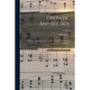 Operatic Anthology; Celebrated Arias Selected From Operas by old and Modern Composers; Volume 1 - Paperback
