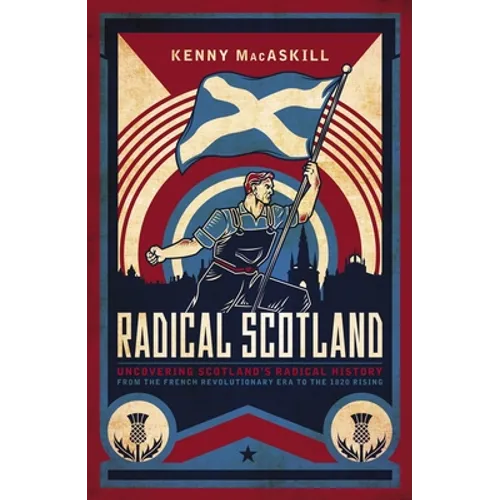 Radical Scotland: Uncovering Scotland's Radical History - From the French Revolutionary Era to the 1820 Rising - Hardcover