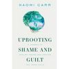 Uprooting Shame and Guilt: A Journey to Healing Trauma and Freeing the Inner Child - Paperback