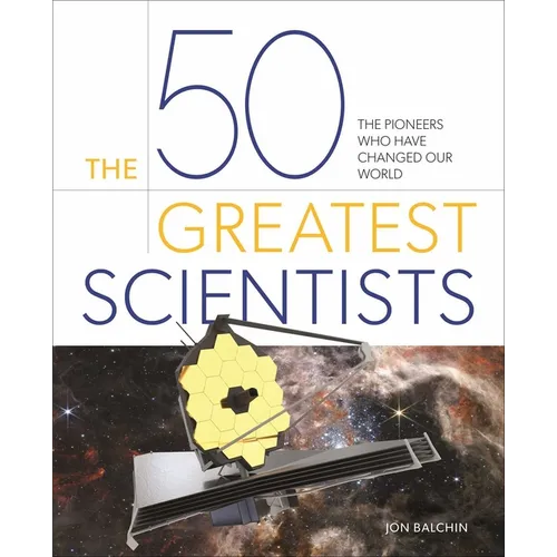 The 50 Greatest Scientists: The Pioneers Who Have Changed Our World - Hardcover