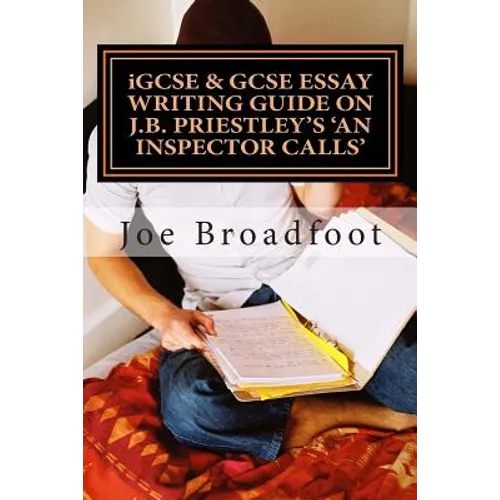 iGCSE & GCSE ESSAY WRITING GUIDE ON J.B. PRIESTLEY'S AN INSPECTOR CALLS: Especially for assignments on social attitudes & collective responsibility - Paperback
