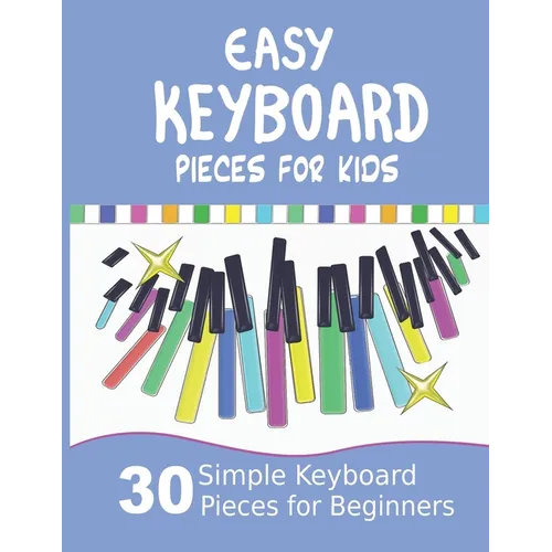 Easy Keyboard Pieces for Kids: 30 Simple Keyboard Pieces for Beginners Easy Keyboard Songbook for Kids (Popular Keyboard Sheet Music with Letters) - Paperback