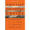 This Vast Southern Empire: Slaveholders at the Helm of American Foreign Policy - Paperback