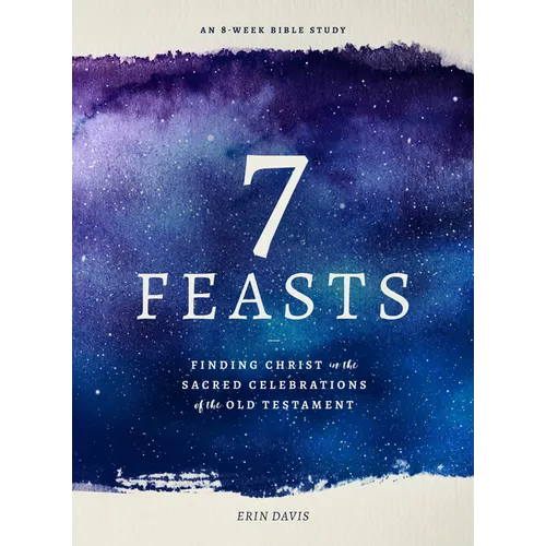 7 Feasts: Finding Christ in the Sacred Celebrations of the Old Testament - Paperback