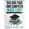 Building Your Own Computer Made Easy: The Step By Step Guide - Paperback