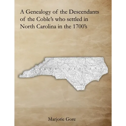 A Genealogy of the Descendants of the Coble's who settled in North Carolina in the 1700's: A Genealogy Project Three Generations in the Making - Paperback
