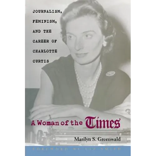 A Woman of the Times: Journalism, Feminism, and the Career of Charlotte Curtis - Hardcover