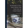 Alphabets Old and New, for the Use of Craftsmen - Hardcover