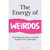 The Energy of Weirdos: Unlocking the Science Behind People-First Leadership - Paperback