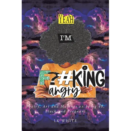 Yeah I'm F?#king Angry: Poetry, Art and Musings on being 40, Black and Pregnant - Paperback