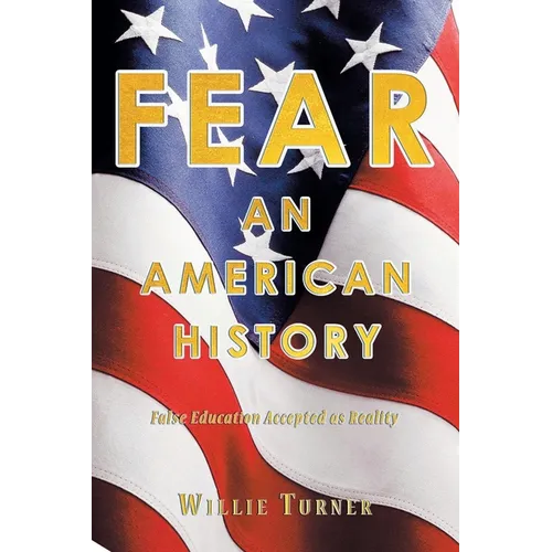 Fear: An American History: False Education Accepted as Reality - Paperback