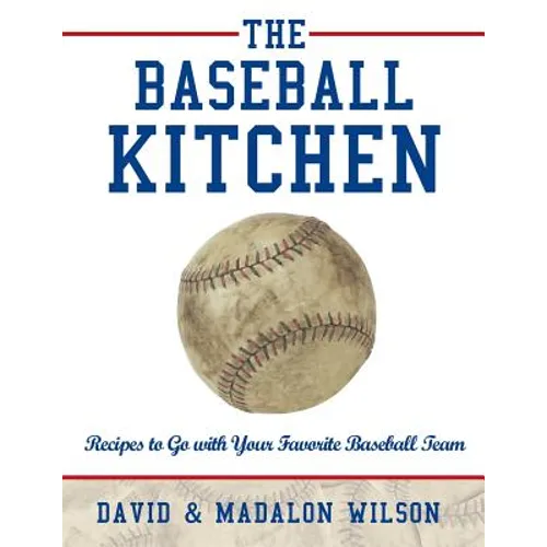 The Baseball Kitchen: Recipes to Go with Your Favorite Baseball Team - Paperback