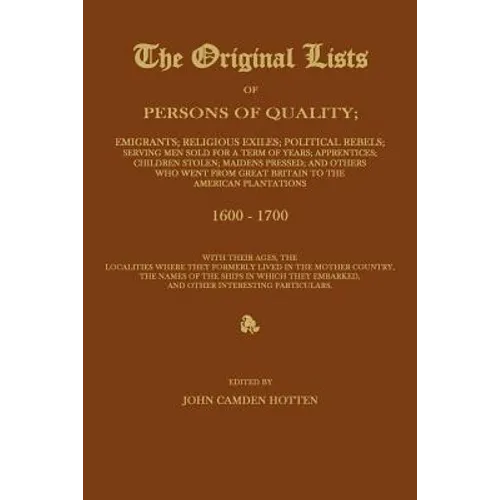 THE ORIGINAL LISTS OF PERSONS OF QUALITY; Emigrants; Religious Exiles; Political Rebels; Serving Men Sold For a Term of Years; Apprentices; Children S - Paperback