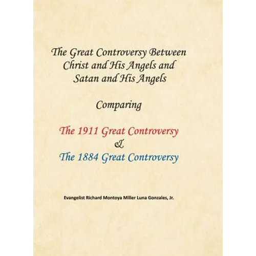 The Great Controversy Between Christ and His Angels and Satan and His Angels: Comparing The 1911 Great Controversy & The 1884 Great Controversy - Hardcover