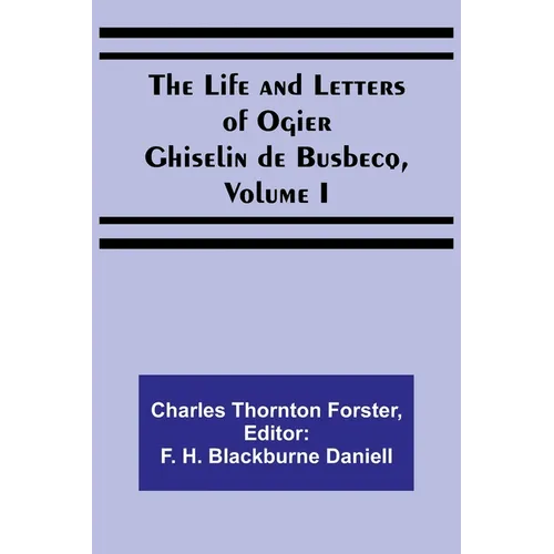 The Life and Letters of Ogier Ghiselin de Busbecq, Volume I - Paperback